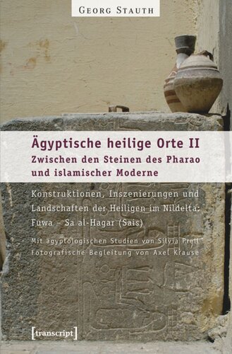 Ägyptische heilige Orte II: Zwischen den Steinen des Pharao und islamischer Moderne. Konstruktionen, Inszenierungen und Landschaften der Heiligen im Nildelta: Fuwa - Sa al-Hagar (Sais): Mit ägyptologischen Studien von Silvia Prell. Fotografische Begleitung von Axel Krause