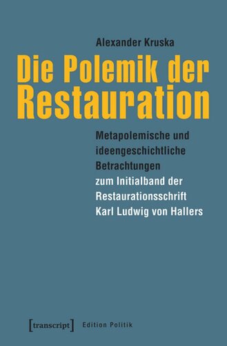 Die Polemik der Restauration: Metapolemische und ideengeschichtliche Betrachtungen zum Initialband der Restaurationsschrift Karl Ludwig von Hallers
