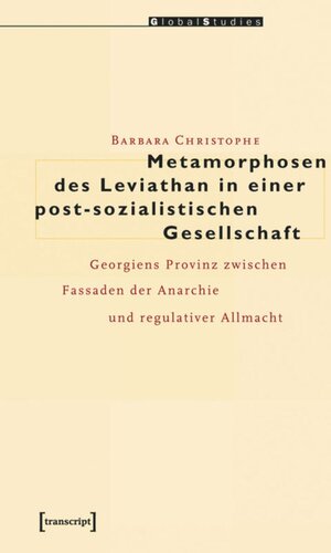 Metamorphosen des Leviathan in einer post-sozialistischen Gesellschaft: Georgiens Provinz zwischen Fassaden der Anarchie und regulativer Allmacht