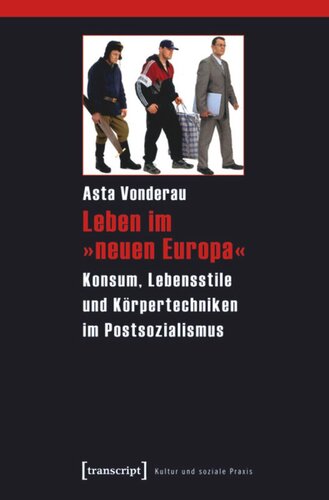 Leben im »neuen Europa«: Konsum, Lebensstile und Körpertechniken im Postsozialismus