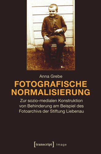 Fotografische Normalisierung: Zur sozio-medialen Konstruktion von Behinderung am Beispiel des Fotoarchivs der Stiftung Liebenau