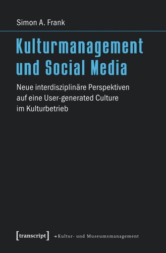 Kulturmanagement und Social Media: Neue interdisziplinäre Perspektiven auf eine User-generated Culture im Kulturbetrieb