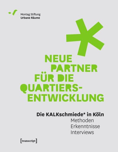 Neue Partner für die Quartiersentwicklung: Die KALKschmiede* in Köln. Methoden - Erkenntnisse - Interviews