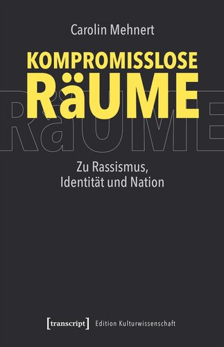 Kompromisslose Räume: Zu Rassismus, Identität und Nation