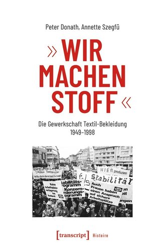»Wir machen Stoff«: Die Gewerkschaft Textil-Bekleidung 1949-1998