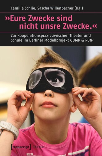 »Eure Zwecke sind nicht unsre Zwecke.«: Zur Kooperationspraxis zwischen Theater und Schule im Berliner Modellprojekt ›JUMP & RUN‹