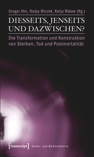 Diesseits, Jenseits und Dazwischen?: Die Transformation und Konstruktion von Sterben, Tod und Postmortalität