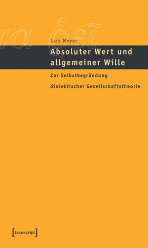 Absoluter Wert und allgemeiner Wille: Zur Selbstbegründung dialektischer Gesellschaftstheorie