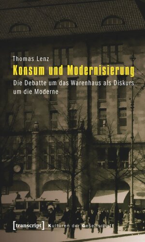 Konsum und Modernisierung: Die Debatte um das Warenhaus als Diskurs um die Moderne