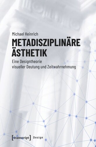 Metadisziplinäre Ästhetik: Eine Designtheorie visueller Deutung und Zeitwahrnehmung