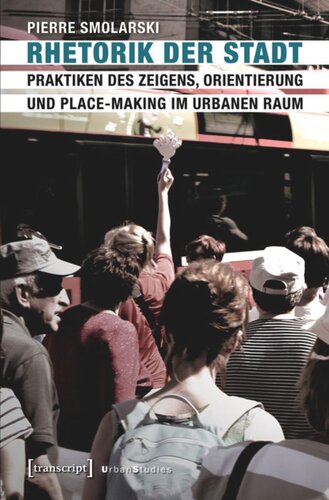 Rhetorik der Stadt: Praktiken des Zeigens, Orientierung und Place-Making im urbanen Raum