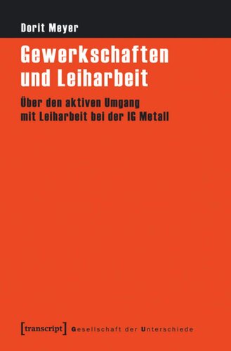 Gewerkschaften und Leiharbeit: Über den aktiven Umgang mit Leiharbeit bei der IG Metall