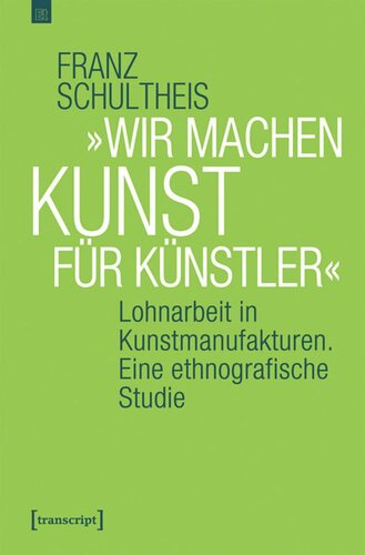 »Wir machen Kunst für Künstler«: Lohnarbeit in Kunstmanufakturen. Eine ethnografische Studie