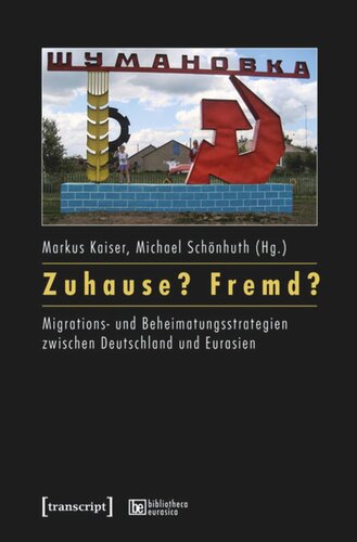 Zuhause? Fremd?: Migrations- und Beheimatungsstrategien zwischen Deutschland und Eurasien