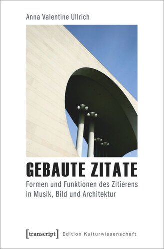 Gebaute Zitate: Formen und Funktionen des Zitierens in Musik, Bild und Architektur