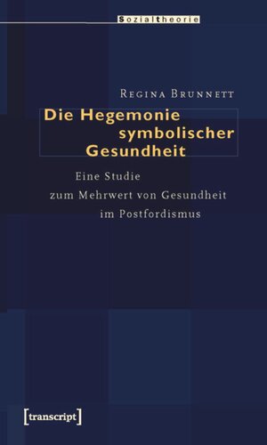 Die Hegemonie symbolischer Gesundheit: Eine Studie zum Mehrwert von Gesundheit im Postfordismus