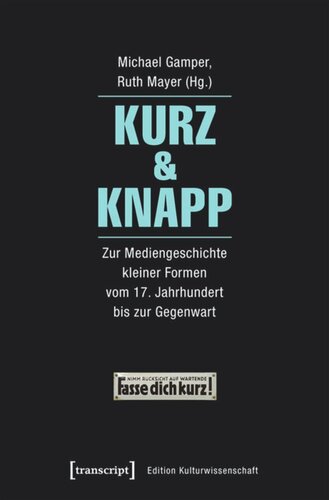 Kurz & Knapp: Zur Mediengeschichte kleiner Formen vom 17. Jahrhundert bis zur Gegenwart