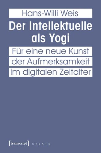 Der Intellektuelle als Yogi: Für eine neue Kunst der Aufmerksamkeit im digitalen Zeitalter