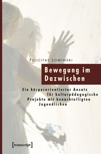 Bewegung im Dazwischen: Ein körperorientierter Ansatz für kulturpädagogische Projekte mit benachteiligten Jugendlichen