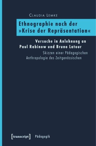 Ethnographie nach der »Krise der Repräsentation«: Versuche in Anlehnung an Paul Rabinow und Bruno Latour. Skizzen einer Pädagogischen Anthropologie des Zeitgenössischen