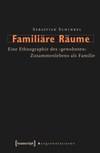 Familiäre Räume: Eine Ethnographie des ›gewohnten‹ Zusammenlebens als Familie