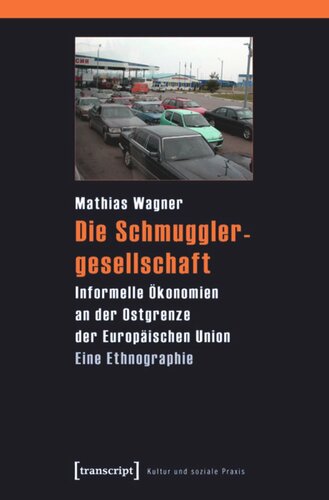 Die Schmugglergesellschaft: Informelle Ökonomien an der Ostgrenze der Europäischen Union. Eine Ethnographie