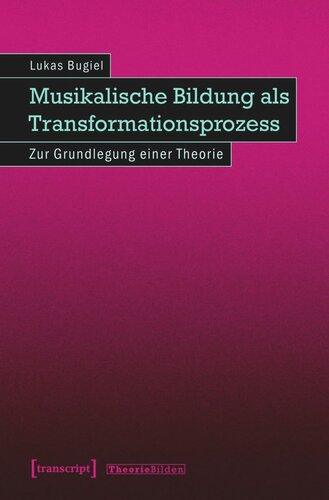 Musikalische Bildung als Transformationsprozess: Zur Grundlegung einer Theorie