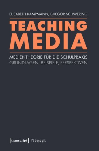 Teaching Media: Medientheorie für die Schulpraxis - Grundlagen, Beispiele, Perspektiven