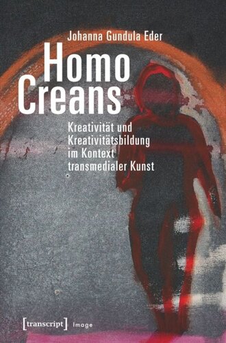 Homo Creans: Kreativität und Kreativitätsbildung im Kontext transmedialer Kunst