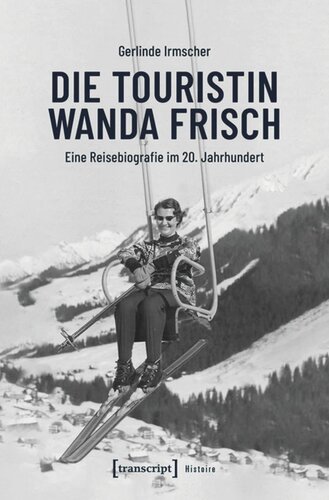 Die Touristin Wanda Frisch: Eine Reisebiografie im 20. Jahrhundert