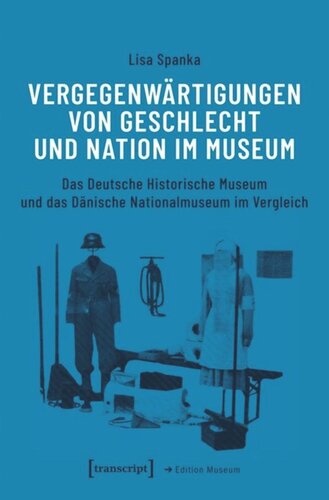 Vergegenwärtigungen von Geschlecht und Nation im Museum: Das Deutsche Historische Museum und das Dänische Nationalmuseum im Vergleich