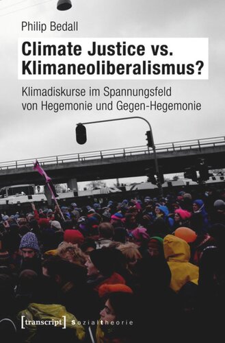 Climate Justice vs. Klimaneoliberalismus?: Klimadiskurse im Spannungsfeld von Hegemonie und Gegen-Hegemonie