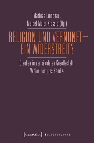 Religion und Vernunft - Ein Widerstreit?: Glauben in der säkularen Gesellschaft. Vadian Lectures Band 4