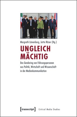 Ungleich mächtig: Das Gendering von Führungspersonen aus Politik, Wirtschaft und Wissenschaft in der Medienkommunikation