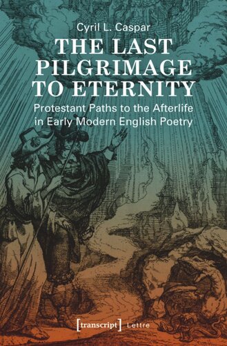 The Last Pilgrimage to Eternity: Protestant Paths to the Afterlife in Early Modern English Poetry