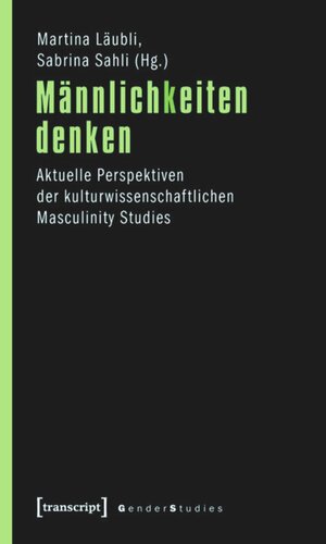 Männlichkeiten denken: Aktuelle Perspektiven der kulturwissenschaftlichen Masculinity Studies