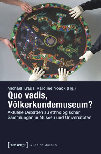 Quo vadis, Völkerkundemuseum?: Aktuelle Debatten zu ethnologischen Sammlungen in Museen und Universitäten