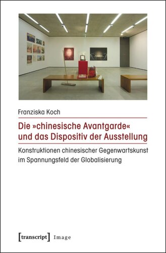 Die »chinesische Avantgarde« und das Dispositiv der Ausstellung: Konstruktionen chinesischer Gegenwartskunst im Spannungsfeld der Globalisierung