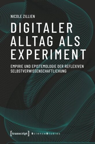 Digitaler Alltag als Experiment: Empirie und Epistemologie der reflexiven Selbstverwissenschaftlichung