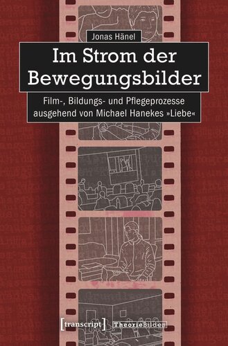 Im Strom der Bewegungsbilder: Film-, Bildungs- und Pflegeprozesse ausgehend von Michael Hanekes »Liebe«