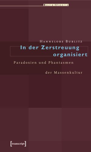 In der Zerstreuung organisiert: Paradoxien und Phantasmen der Massenkultur