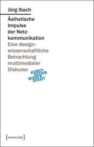 Ästhetische Impulse der Netzkommunikation: Eine designwissenschaftliche Betrachtung multimedialer Diskurse