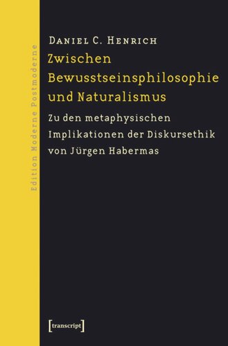 Zwischen Bewusstseinsphilosophie und Naturalismus: Zu den metaphysischen Implikationen der Diskursethik von Jürgen Habermas