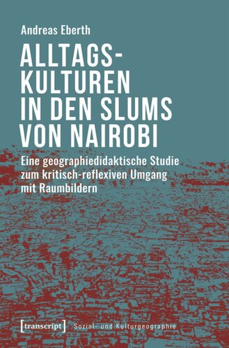 Alltagskulturen in den Slums von Nairobi: Eine geographiedidaktische Studie zum kritisch-reflexiven Umgang mit Raumbildern
