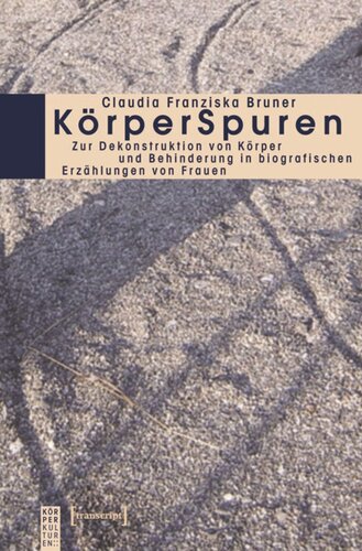 KörperSpuren: Zur Dekonstruktion von Körper und Behinderung in biografischen Erzählungen von Frauen