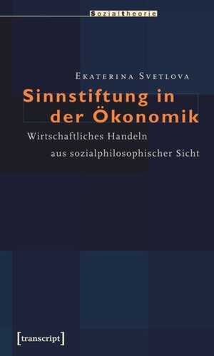 Sinnstiftung in der Ökonomik: Wirtschaftliches Handeln aus sozialphilosophischer Sicht
