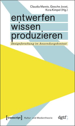 Entwerfen - Wissen - Produzieren: Designforschung im Anwendungskontext