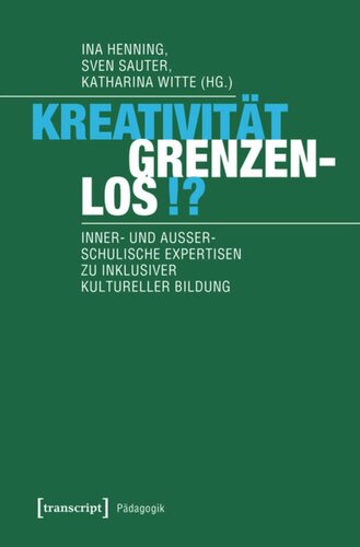 Kreativität grenzenlos!?: Inner- und außerschulische Expertisen zu inklusiver Kultureller Bildung