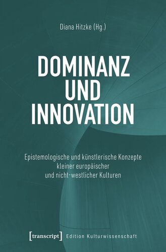 Dominanz und Innovation: Epistemologische und künstlerische Konzepte kleiner europäischer und nicht-westlicher Kulturen
