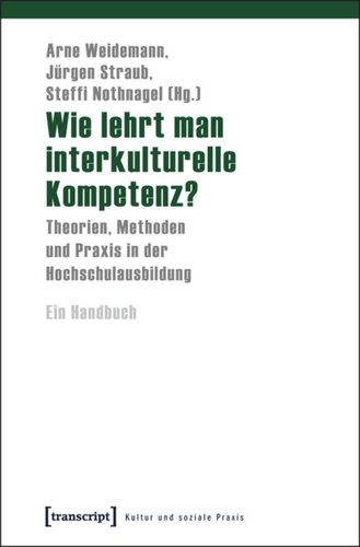 Wie lehrt man interkulturelle Kompetenz?: Theorien, Methoden und Praxis in der Hochschulausbildung. Ein Handbuch